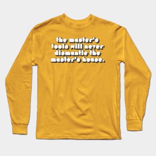 The master's tools will never dismantle the master's house. Long Sleeve T-Shirt